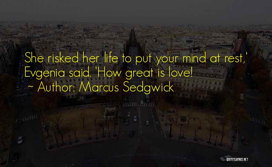Marcus Sedgwick Quotes: She Risked Her Life To Put Your Mind At Rest,' Evgenia Said. 'how Great Is Love!