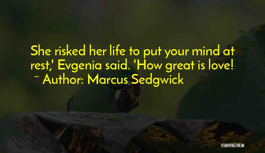 Marcus Sedgwick Quotes: She Risked Her Life To Put Your Mind At Rest,' Evgenia Said. 'how Great Is Love!