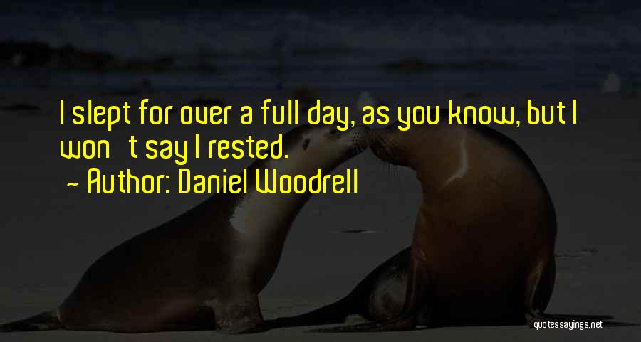 Daniel Woodrell Quotes: I Slept For Over A Full Day, As You Know, But I Won't Say I Rested.