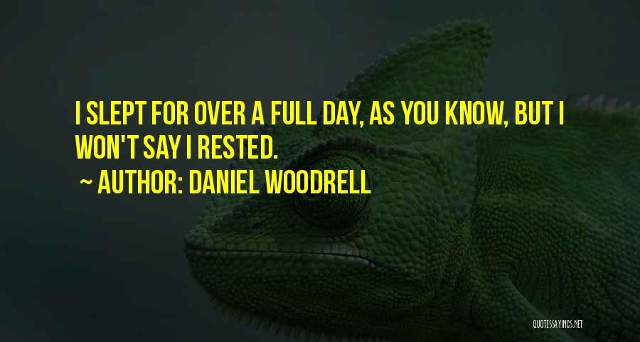 Daniel Woodrell Quotes: I Slept For Over A Full Day, As You Know, But I Won't Say I Rested.