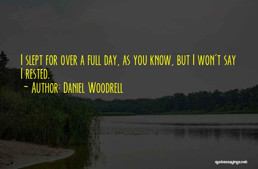 Daniel Woodrell Quotes: I Slept For Over A Full Day, As You Know, But I Won't Say I Rested.