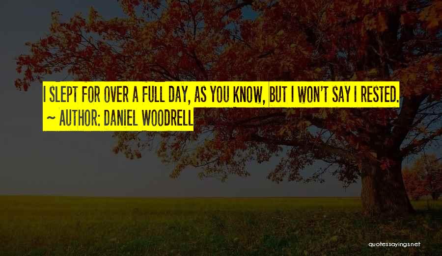 Daniel Woodrell Quotes: I Slept For Over A Full Day, As You Know, But I Won't Say I Rested.