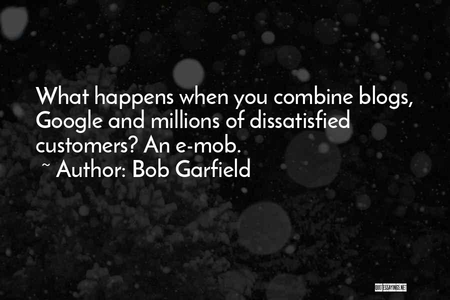 Bob Garfield Quotes: What Happens When You Combine Blogs, Google And Millions Of Dissatisfied Customers? An E-mob.