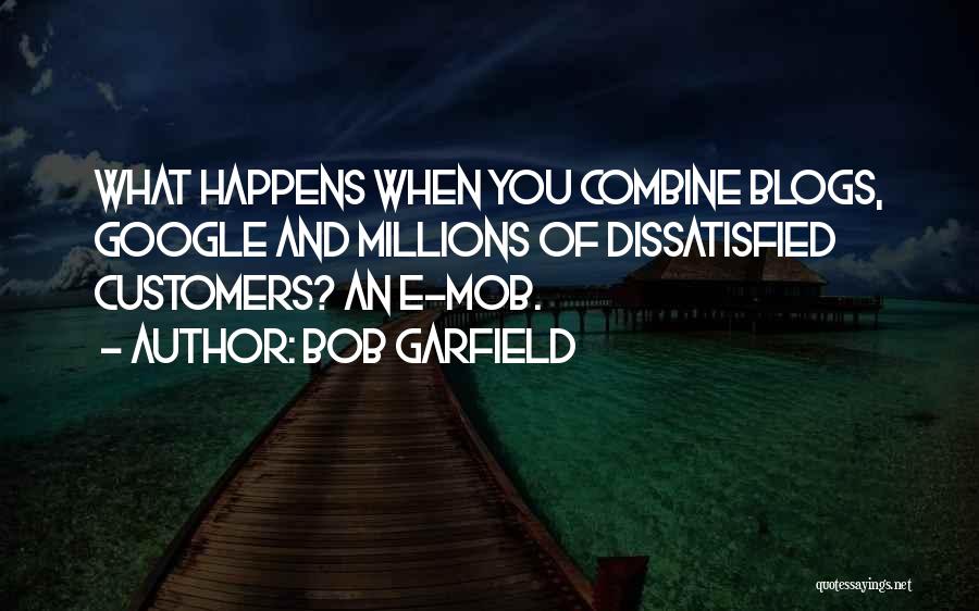 Bob Garfield Quotes: What Happens When You Combine Blogs, Google And Millions Of Dissatisfied Customers? An E-mob.