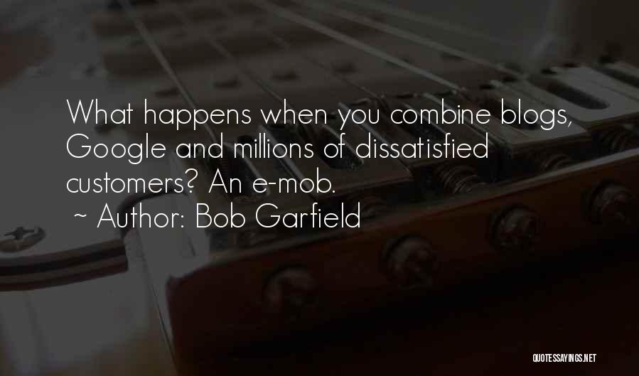 Bob Garfield Quotes: What Happens When You Combine Blogs, Google And Millions Of Dissatisfied Customers? An E-mob.