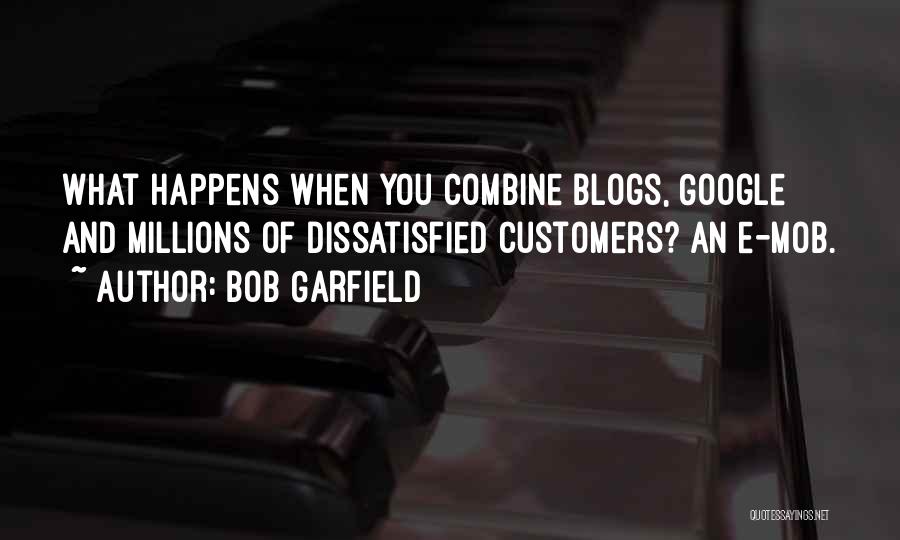 Bob Garfield Quotes: What Happens When You Combine Blogs, Google And Millions Of Dissatisfied Customers? An E-mob.