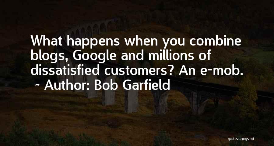 Bob Garfield Quotes: What Happens When You Combine Blogs, Google And Millions Of Dissatisfied Customers? An E-mob.