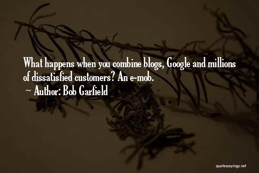 Bob Garfield Quotes: What Happens When You Combine Blogs, Google And Millions Of Dissatisfied Customers? An E-mob.