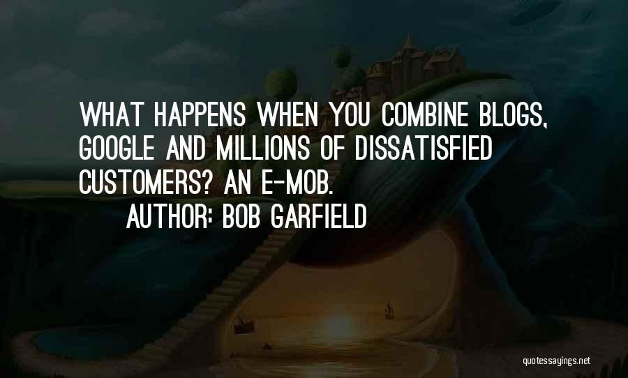 Bob Garfield Quotes: What Happens When You Combine Blogs, Google And Millions Of Dissatisfied Customers? An E-mob.