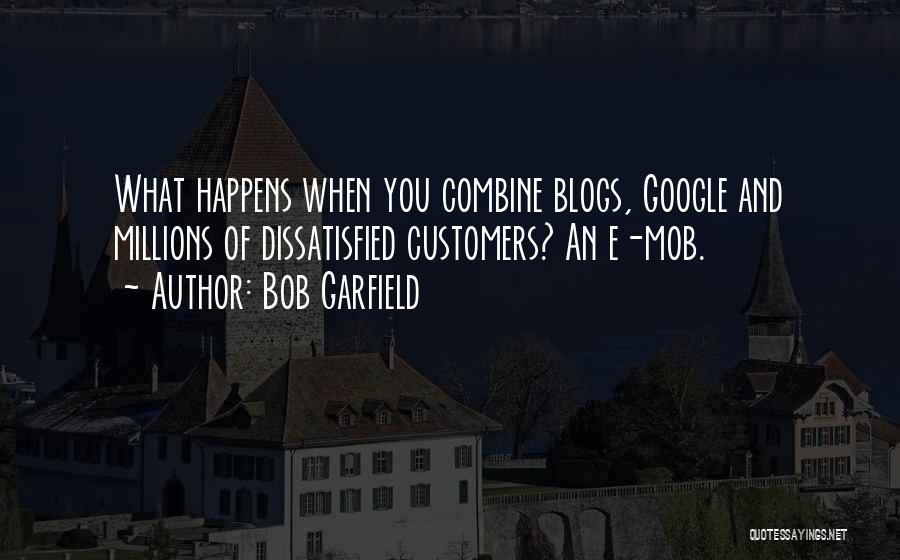 Bob Garfield Quotes: What Happens When You Combine Blogs, Google And Millions Of Dissatisfied Customers? An E-mob.