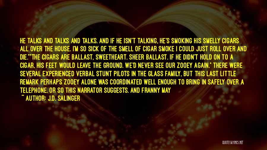 J.D. Salinger Quotes: He Talks And Talks And Talks. And If He Isn't Talking, He's Smoking His Smelly Cigars All Over The House.