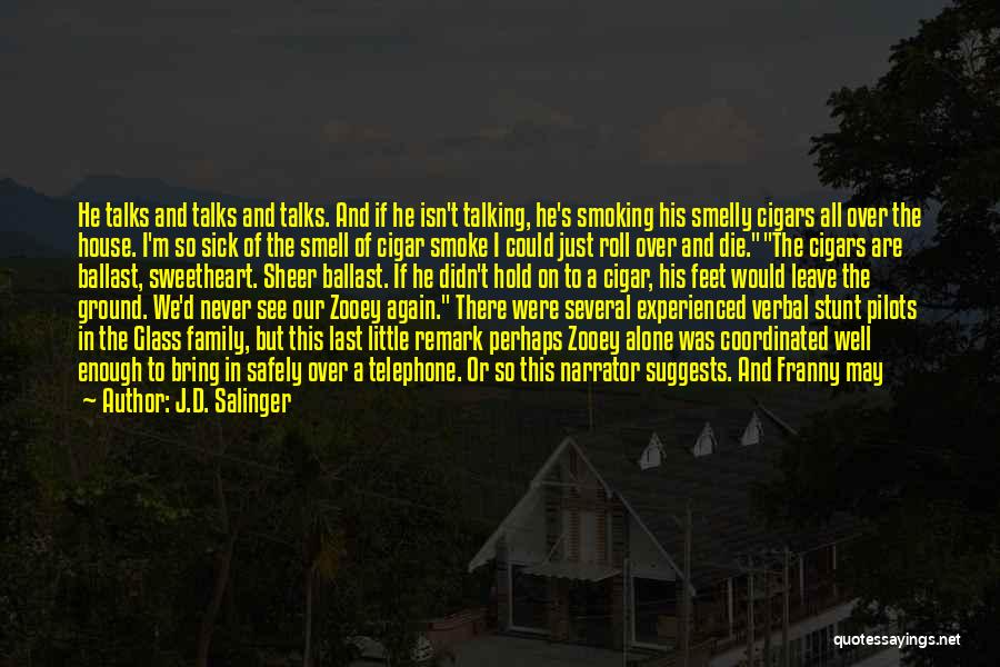 J.D. Salinger Quotes: He Talks And Talks And Talks. And If He Isn't Talking, He's Smoking His Smelly Cigars All Over The House.