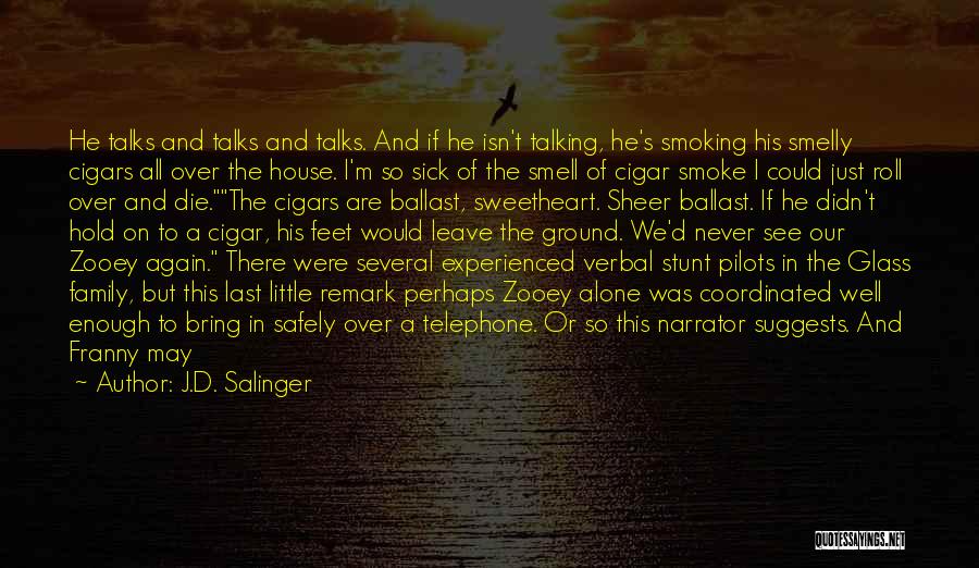 J.D. Salinger Quotes: He Talks And Talks And Talks. And If He Isn't Talking, He's Smoking His Smelly Cigars All Over The House.
