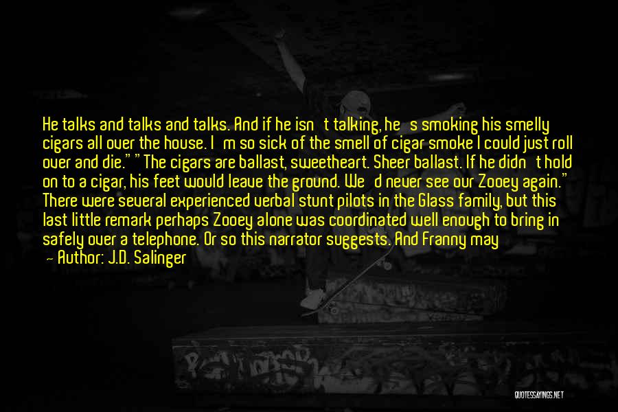 J.D. Salinger Quotes: He Talks And Talks And Talks. And If He Isn't Talking, He's Smoking His Smelly Cigars All Over The House.