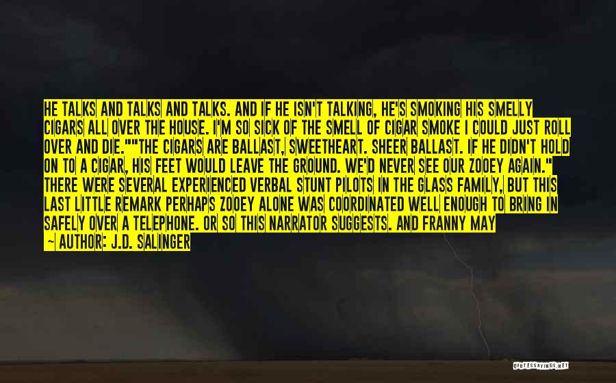 J.D. Salinger Quotes: He Talks And Talks And Talks. And If He Isn't Talking, He's Smoking His Smelly Cigars All Over The House.