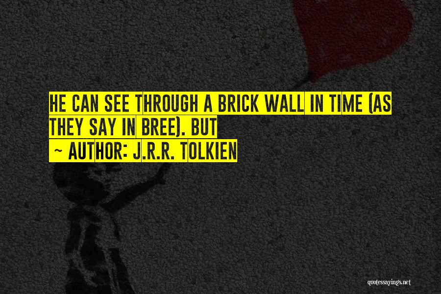 J.R.R. Tolkien Quotes: He Can See Through A Brick Wall In Time (as They Say In Bree). But