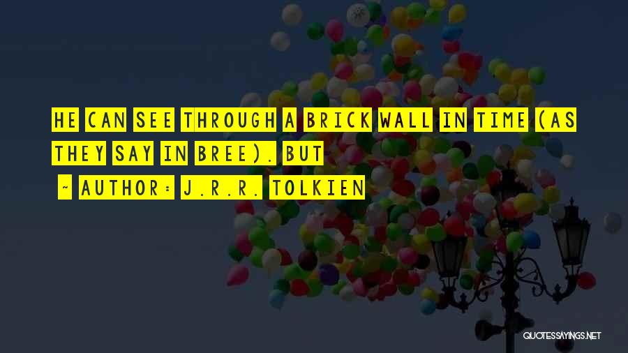 J.R.R. Tolkien Quotes: He Can See Through A Brick Wall In Time (as They Say In Bree). But