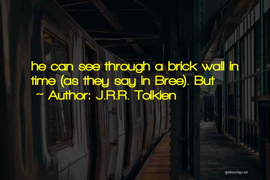 J.R.R. Tolkien Quotes: He Can See Through A Brick Wall In Time (as They Say In Bree). But