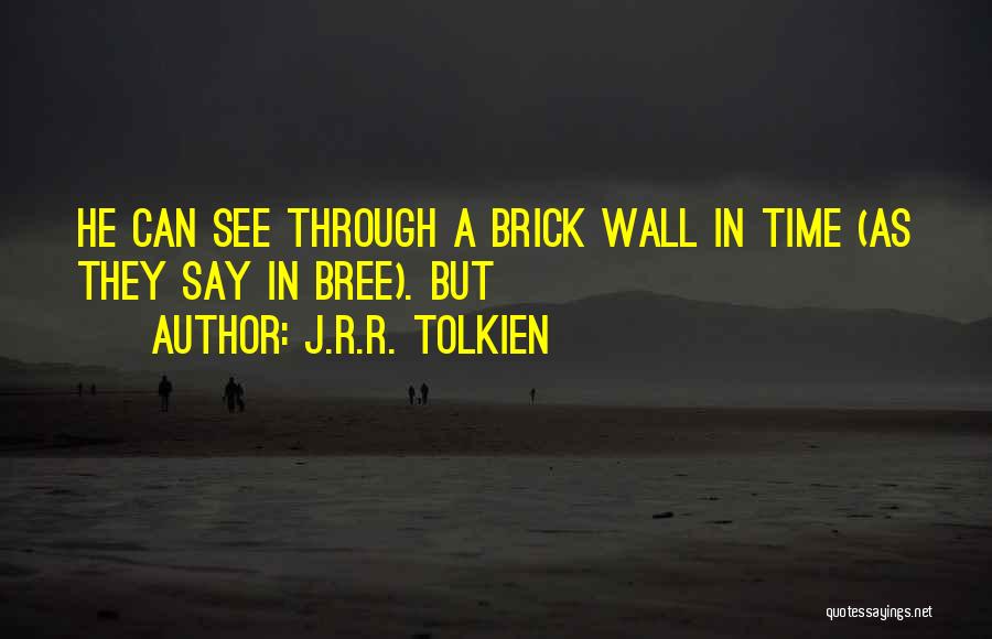 J.R.R. Tolkien Quotes: He Can See Through A Brick Wall In Time (as They Say In Bree). But