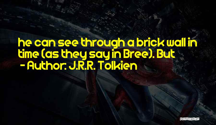 J.R.R. Tolkien Quotes: He Can See Through A Brick Wall In Time (as They Say In Bree). But