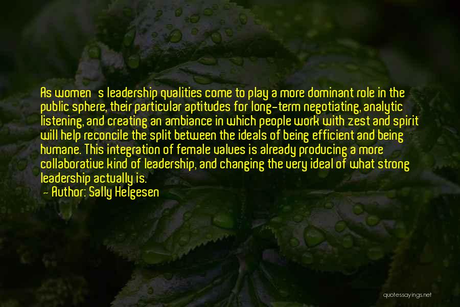Sally Helgesen Quotes: As Women's Leadership Qualities Come To Play A More Dominant Role In The Public Sphere, Their Particular Aptitudes For Long-term