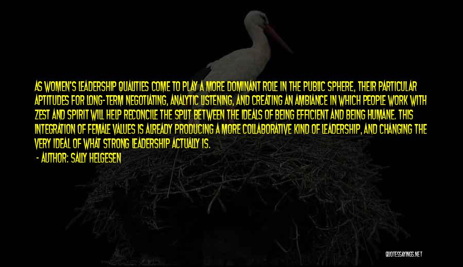 Sally Helgesen Quotes: As Women's Leadership Qualities Come To Play A More Dominant Role In The Public Sphere, Their Particular Aptitudes For Long-term