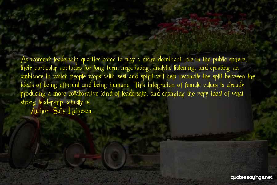 Sally Helgesen Quotes: As Women's Leadership Qualities Come To Play A More Dominant Role In The Public Sphere, Their Particular Aptitudes For Long-term