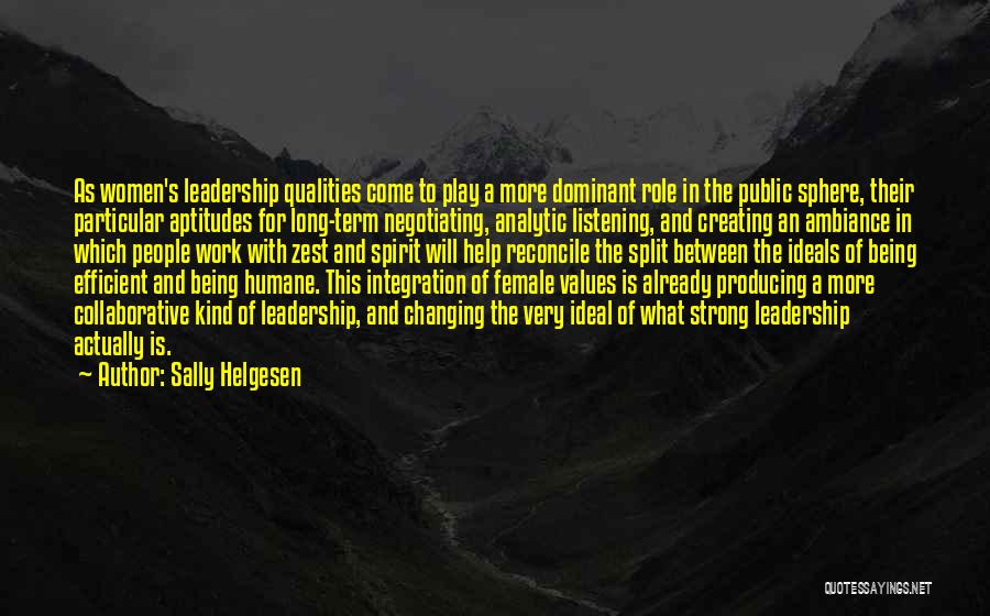 Sally Helgesen Quotes: As Women's Leadership Qualities Come To Play A More Dominant Role In The Public Sphere, Their Particular Aptitudes For Long-term