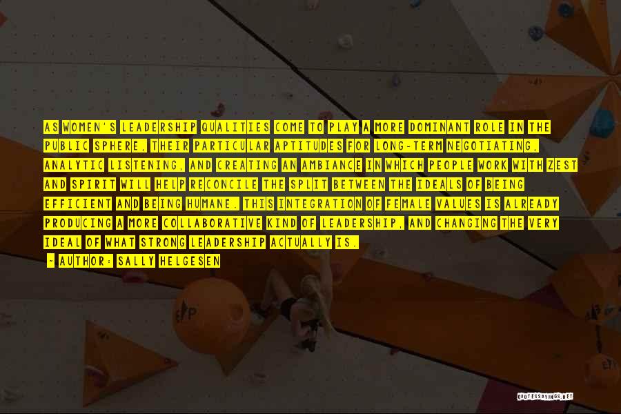 Sally Helgesen Quotes: As Women's Leadership Qualities Come To Play A More Dominant Role In The Public Sphere, Their Particular Aptitudes For Long-term