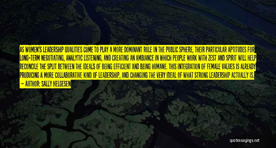 Sally Helgesen Quotes: As Women's Leadership Qualities Come To Play A More Dominant Role In The Public Sphere, Their Particular Aptitudes For Long-term