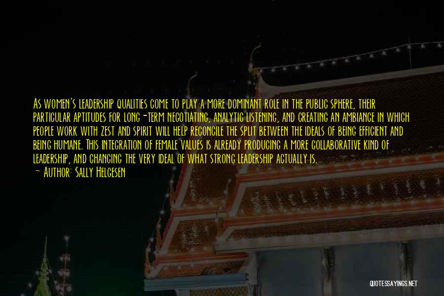 Sally Helgesen Quotes: As Women's Leadership Qualities Come To Play A More Dominant Role In The Public Sphere, Their Particular Aptitudes For Long-term