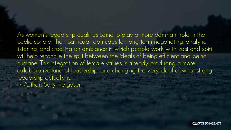 Sally Helgesen Quotes: As Women's Leadership Qualities Come To Play A More Dominant Role In The Public Sphere, Their Particular Aptitudes For Long-term