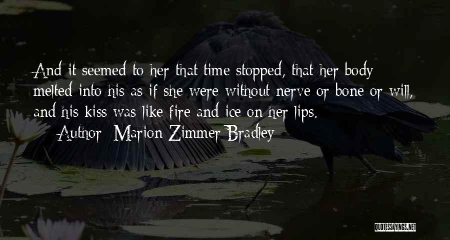 Marion Zimmer Bradley Quotes: And It Seemed To Her That Time Stopped, That Her Body Melted Into His As If She Were Without Nerve