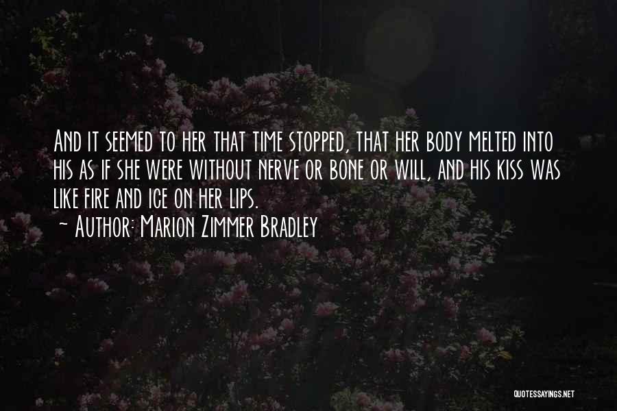 Marion Zimmer Bradley Quotes: And It Seemed To Her That Time Stopped, That Her Body Melted Into His As If She Were Without Nerve