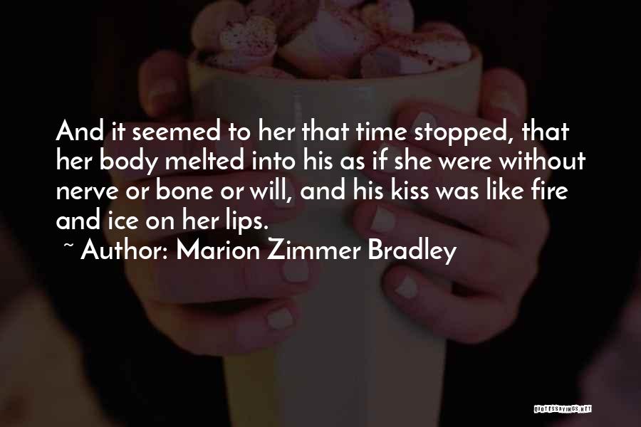 Marion Zimmer Bradley Quotes: And It Seemed To Her That Time Stopped, That Her Body Melted Into His As If She Were Without Nerve