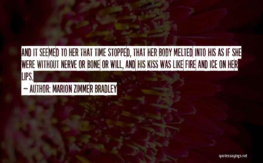 Marion Zimmer Bradley Quotes: And It Seemed To Her That Time Stopped, That Her Body Melted Into His As If She Were Without Nerve