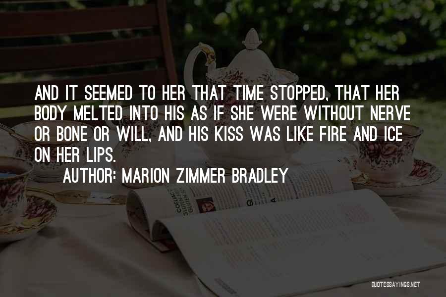Marion Zimmer Bradley Quotes: And It Seemed To Her That Time Stopped, That Her Body Melted Into His As If She Were Without Nerve