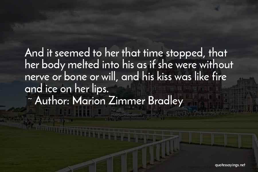 Marion Zimmer Bradley Quotes: And It Seemed To Her That Time Stopped, That Her Body Melted Into His As If She Were Without Nerve