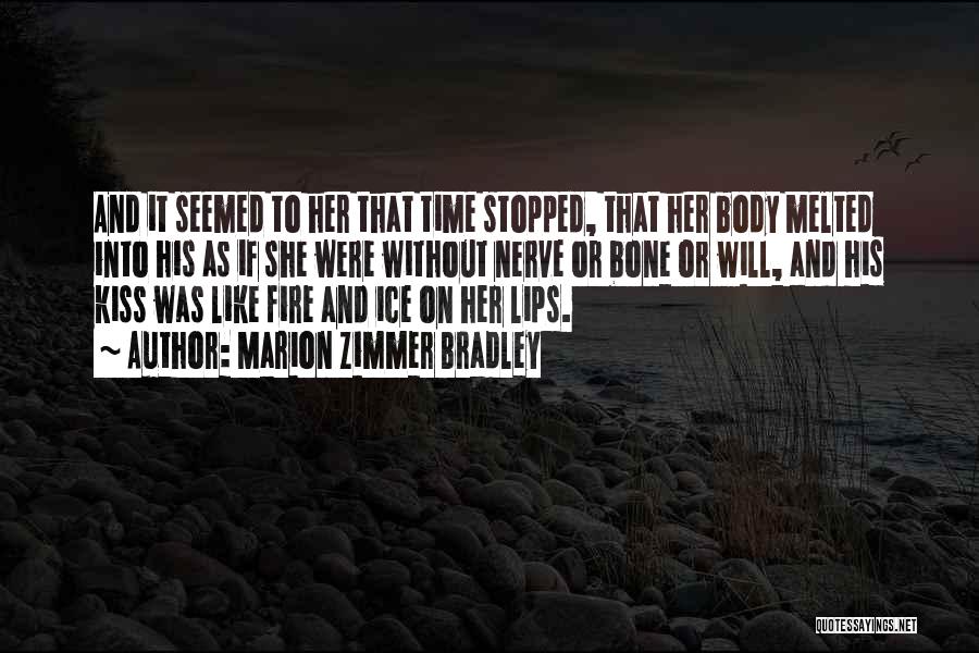 Marion Zimmer Bradley Quotes: And It Seemed To Her That Time Stopped, That Her Body Melted Into His As If She Were Without Nerve