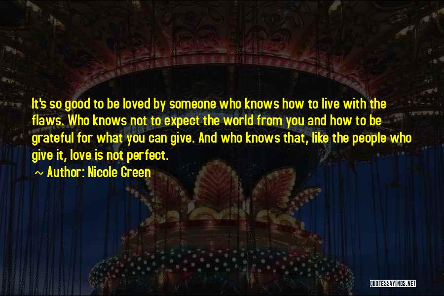 Nicole Green Quotes: It's So Good To Be Loved By Someone Who Knows How To Live With The Flaws. Who Knows Not To