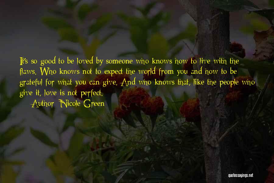 Nicole Green Quotes: It's So Good To Be Loved By Someone Who Knows How To Live With The Flaws. Who Knows Not To