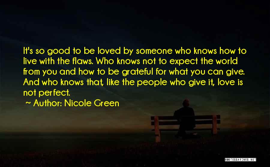 Nicole Green Quotes: It's So Good To Be Loved By Someone Who Knows How To Live With The Flaws. Who Knows Not To