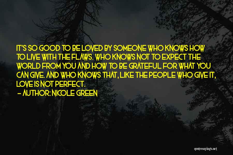 Nicole Green Quotes: It's So Good To Be Loved By Someone Who Knows How To Live With The Flaws. Who Knows Not To