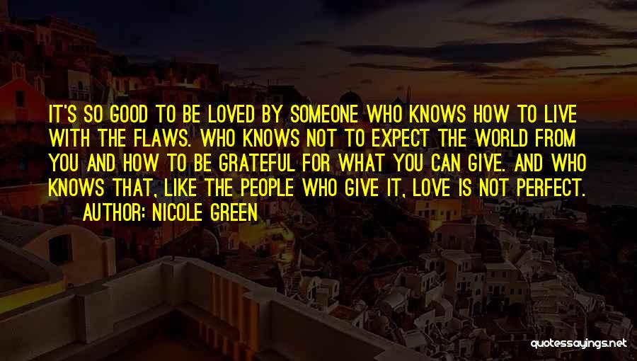 Nicole Green Quotes: It's So Good To Be Loved By Someone Who Knows How To Live With The Flaws. Who Knows Not To