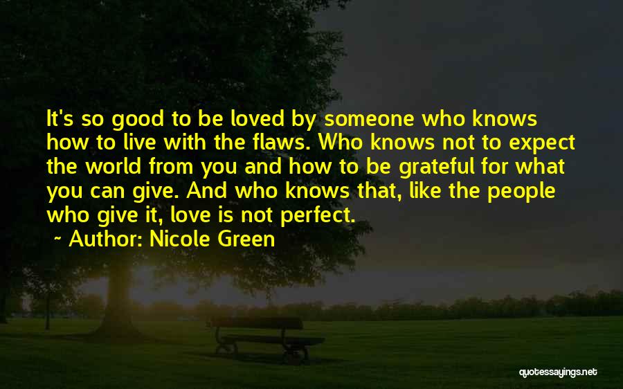 Nicole Green Quotes: It's So Good To Be Loved By Someone Who Knows How To Live With The Flaws. Who Knows Not To