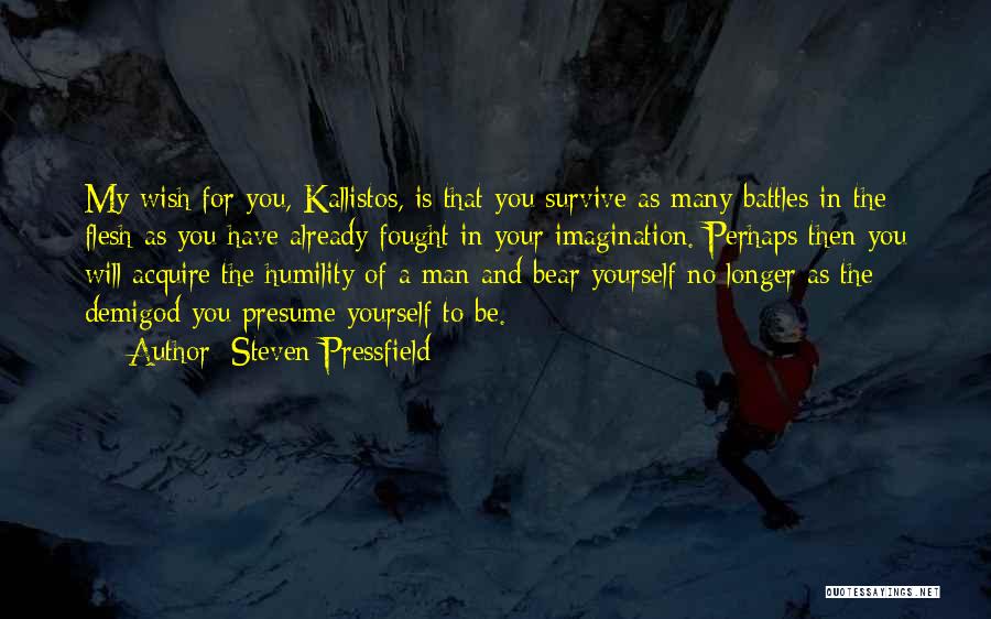 Steven Pressfield Quotes: My Wish For You, Kallistos, Is That You Survive As Many Battles In The Flesh As You Have Already Fought