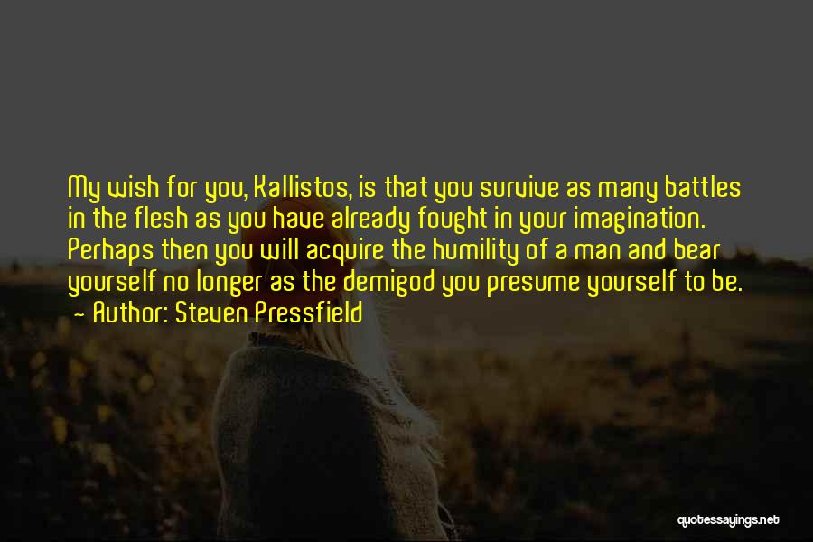 Steven Pressfield Quotes: My Wish For You, Kallistos, Is That You Survive As Many Battles In The Flesh As You Have Already Fought