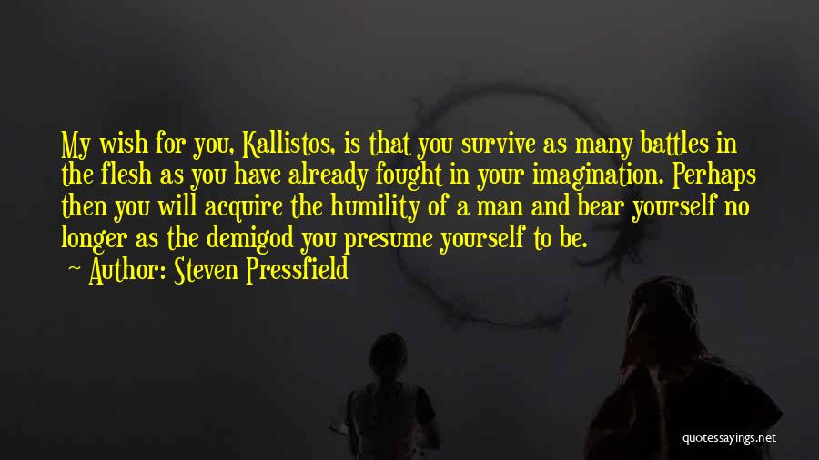 Steven Pressfield Quotes: My Wish For You, Kallistos, Is That You Survive As Many Battles In The Flesh As You Have Already Fought
