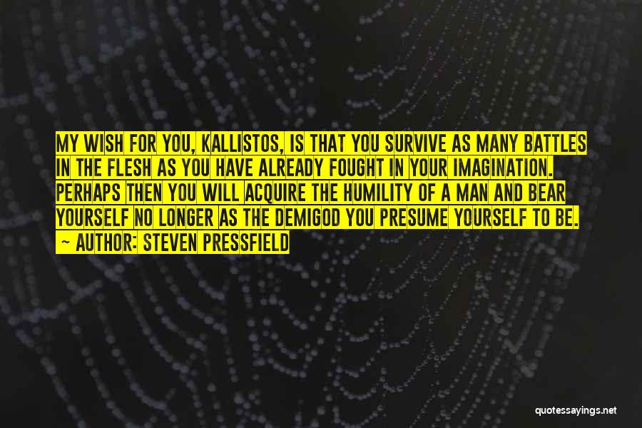 Steven Pressfield Quotes: My Wish For You, Kallistos, Is That You Survive As Many Battles In The Flesh As You Have Already Fought