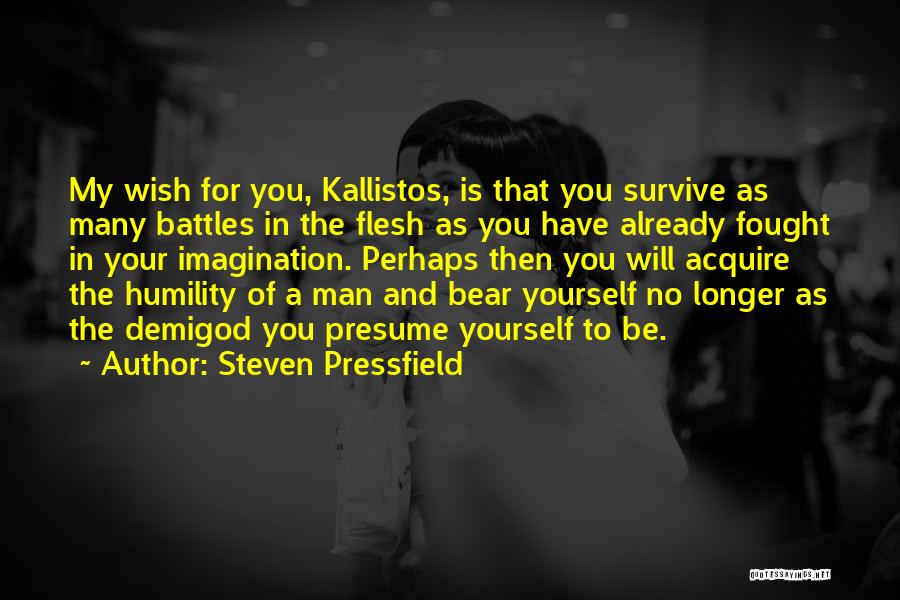 Steven Pressfield Quotes: My Wish For You, Kallistos, Is That You Survive As Many Battles In The Flesh As You Have Already Fought